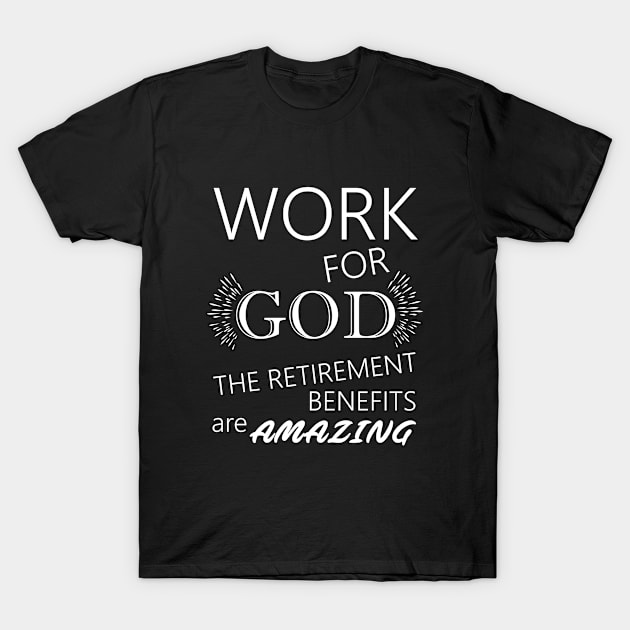 Work For God The Retirement Benefits Are Amazing T-Shirt by ThirdEyeAerial